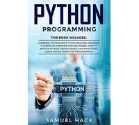Python Programming: 2 Books In 1: Learning Python And Python Machine Learning. A Complete Overview For Beginners. How To Master Python Coding Basics And Effectively Learn Faster Computer Programming