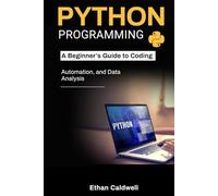 Python Programming: A Beginner’s Guide to Coding, Automation, and Data Analysis