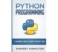 Python Programming: A Beginner's Guide to Learn Python in 7 Days