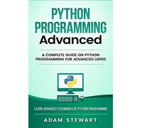 Python Programming Advanced: A Complete Guide on Python Programming for Advanced Users