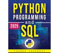 PYTHON PROGRAMMING AND SQL: Accelerate Your Learning Journey with Real-World Projects, Advanced Techniques, and the Knowledge to Stand Out in the Tech Industry