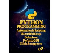 Python Programming: Automation & Scripting, BeautifulSoup, Selenium, PyAutoGUI, Click & argparse