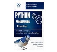 Python Programming Essentials: Build Real-World Applications from Scratch: A Step-by-Step Guide to Mastering Python for Developers