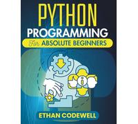 Python Programming For Absolute Beginners: Master the Basics of Python with Hands-On Projects and Clear Explanations