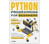Python Programming for Beginners: A Clear, Hands-On Guide to Real-World Applications-Fast