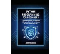 Python Programming for Beginners: A Complete Starter Kit for Absolute Beginners to Learn Coding with Ease