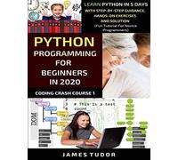 Python Programming For Beginners In 2021: Learn Python In 5 Days With Step By Step Guidance, Hands-On Exercises And Solution (Fun Tutorial For Novice Programmers)