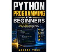 Python Programming for Beginners: Learn Coding Fast Without Overwhelm, Master the Basics, Build Real Projects, and Start a Career in Tech Even If You’ve Never Written Code Before