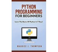 Python Programming For Beginners - Learn The Basics Of Python In 7 Days!