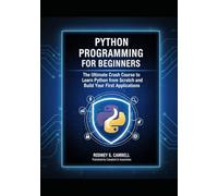 Python Programming for Beginners: The Ultimate Crash Course To Learn Python From Scratch And Build Your First Applications