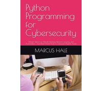 Python Programming for Cybersecurity: Master Python for Ethical Hacking, Network Security, and Automation - Build Real-World Tools to Safeguard Digital Assets