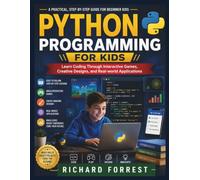 Python Programming For Kids: Learn Coding Through Interactive Games, Creative Designs, and Real-world Applications