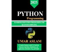 PYTHON PROGRAMMING FOR QUANTUM COMPUTING: A Complete Beginners guide To Exploring Quantum Algorithms, Simulations, and Applications with Qiskit, Cirq, and PyQuil