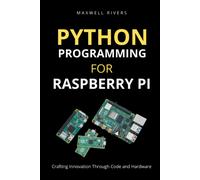 Python Programming For Raspberry Pi: Crafting Innovation Through Code And Hardware