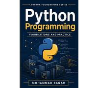 Python Programming Foundations and Practice: A Practical Introduction to Programming, Problem Solving, and Core Python Skills
