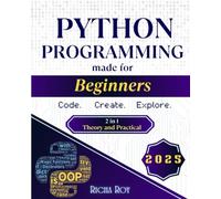 Python Programming made for Beginners - Code. Create. Explore.: 2 in 1 - Theory and Practical Books | Mastering Python - A Complete Guide with Concepts and Hands-On Practice