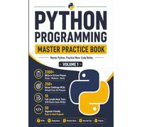 Python Programming Master Practice Book- volume 1: A Practical Workbook with 2,300+ MCQs, Revision Notes, Interview Tips, •250 challenge questions ,10 Mock Tests & 50 Real-World Projects