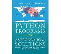 Python Programs for Astronomical Solutions: Planetary Positions, Lunar and Solar Eclipses, Pictures, Videos and Maps