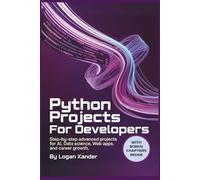 Python Projects for Developers: With Advanced and Up-to-Date Coding Techniques: Step-by-Step Advanced Projects for AI, Data Science, Web Apps, and Career Growth