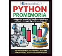 Python Promemoria: Guida passo passo ai bot algoritmici, Intelligenza artificiale e strategie di profitto basate sui dati
