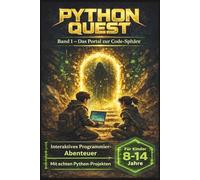 Python Quest - Das Portal in die Code-Sphäre: Vom ersten Code zum eigenen Mini-Spiel - Programmieren lernen mit Python ohne Vorkenntnisse | Ideal für Kinder, Jugendliche und Anfänger