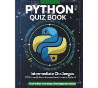 Python Quiz Book: Intermediate Challenges - 150 Fun MCQs to Master Lists, Dictionaries, Strings, Error Handling & Files: Level Up Your Python Skills ... Coding Interviews, Bootcamps & Self-Learners
