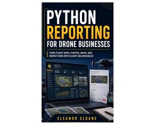 Python Reporting for Drone Businesses: Turn Flight Data, Photos, Maps, and Inspections into Client Deliverables