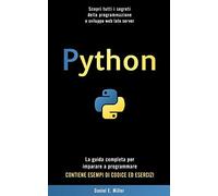 Python: Scopri Tutti I Segreti Della Programmazione E Sviluppo Web Lato Server. La Guida Completa Per Imparare A Programmare. Contiene Esempi Di Codice Ed Esercizi.