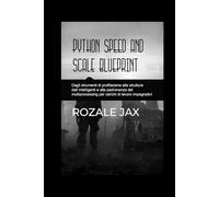 PYTHON SPEED AND SCALE BLUEPRINT: Dagli strumenti di profilazione alle strutture dati intelligenti e alla padronanza del multiprocessing per carichi di lavoro impegnativi