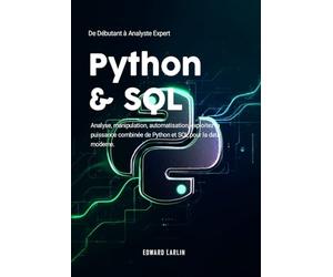 Python & SQL: De Débutant à Analyste Expert | Analyse, manipulation, automatisation, exploitez la puissance combinée de Python et SQL pour la data moderne