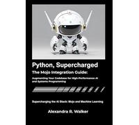 Python, Supercharged: The Mojo Integration Guide: Augmenting Your Codebase for High-Performance AI and Systems Programming.