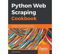 Python Web Scraping Cookbook: Over 90 proven recipes to get you scraping with Python, micro services, Docker and AWS