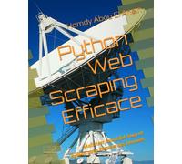Python Web Scraping Efficace: Maîtriser Beautiful Soup et Python pour Extraire des Données