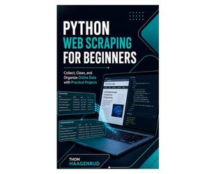 Python Web Scraping for Beginners: Collect, Clean, and Organize Online Data with Practical Projects