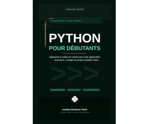 Pyton pour débutants: Apprends à Coder en Créant une Vraie Application Python - Guide Complet pour Débutants avec Exercices, Corrigés et Projet Pratique