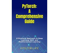 Pytorch: A Comprehensive Guide: A Practical Approach To Deep Learning, Nlp, And Reinforcement Learning