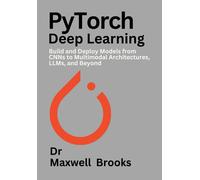 Pytorch Deep Learning: Build And Deploy Models From Cnns To Multimodal Architectures, Llms, And Beyond