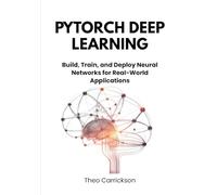 PyTorch Deep Learning: Build, Train, and Deploy Neural Networks for Real-World Applications.