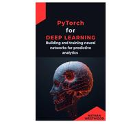 PyTorch for Deep Learning: Building and training neural networks for predictive analytics