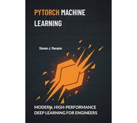 PyTorch Machine Learning: Modern, High-Performance Deep Learning for Engineers