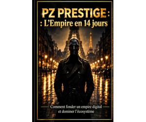 PZ PRESTIGE : L'Empire en 14 jours: Comment fonder un empire digital et dominer l'écosystème