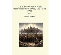 Q.6.a and Other places: Recollections of 1916, 1917 and 1918 (Classic Books)
