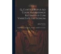 Q. Curtius Rufus Ad Codices Parisinos Recensitus Cum Varietate Lectionum; Supplementis Jo. Freinshemii ... Et Indices Addidit N. E. Lemaire