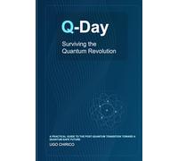 Q-Day: Surviving the Quantum Revolution: A Practical Guide to a Quantum-Safe Future