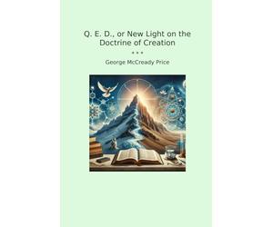 Q. E. D., or New Light on the Doctrine of Creation