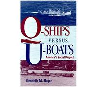 Q-Ships Versus U-Boats: America's Secret Project