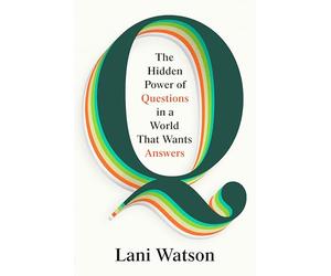 Q: The Hidden Power of Questions in a World That Wants Answers