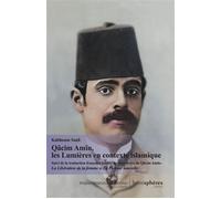 Qâcim Amîn, les Lumières en contexte islamique : Suivi de la traduction française inédite de La Libération de la femme et de La Femme nouvelle