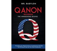 QAnon Decoded: Everything You Need To Know To Understand And Decipher The Q Drops And Get Into The Great Awakening