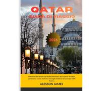 QATAR GUIDA DI VIAGGIO 2026: Dalle dune del deserto agli skyline futuristici: alla scoperta di cultura, patrimonio, cucina, festival e meraviglie moderne nel cuore del Golfo Persico.